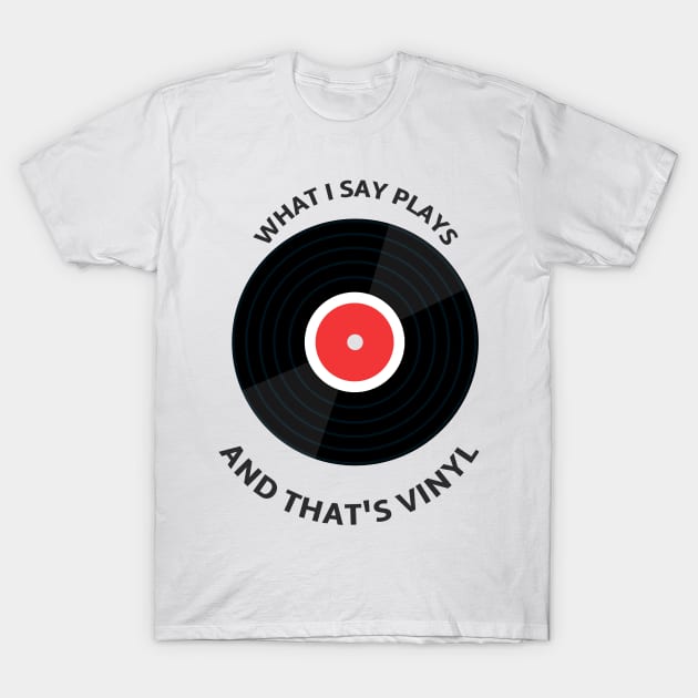 What i say plays and that's vynyl T-Shirt by dgutpro87